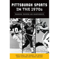 Pittsburgh Sports in the 1970s: Tragedies, Triumphs and Championships