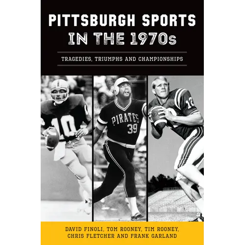 Pittsburgh Sports in the 1970s: Tragedies, Triumphs and Championships