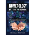 Numerology Easy Guide for Beginners: Discover Who You Are, Learn about Your Life and Uncover Your Destiny through Numerology, Astrology, Numbers and T