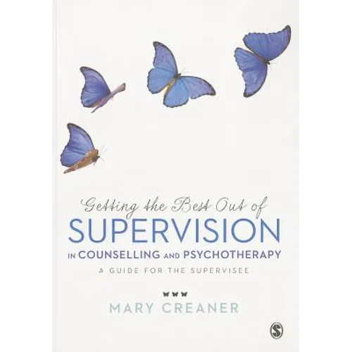 Getting the Best Out of Supervision in Counselling & Psychotherapy: A Guide for the Supervisee