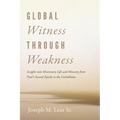 Global Witness Through Weakness: Insights Into Missionary Life and Ministry from Paul's Second Epistle to the Corinthians