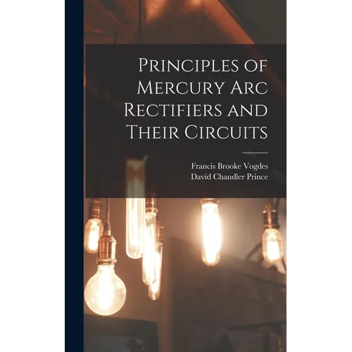 Principles of Mercury arc Rectifiers and Their Circuits