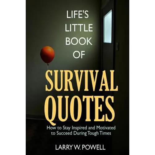 Life's Little Book of Survival Quotes: How to Stay Inspired and Motivated to Succeed During Tough Times