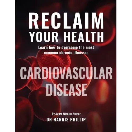 Reclaim Your Health - Cardiovascular Disease: Learn how to overcome the most common chronic illnesses