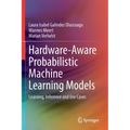 Hardware-Aware Probabilistic Machine Learning Models: Learning, Inference and Use Cases