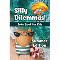 Silly Dilemmas! Joke Book for Kids - Summer Edition: Would You Rather Game for Kids & Try Not to Laugh Challenge with 190+ Funny & Hilarious Summer-Th