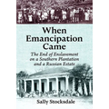 When Emancipation Came: The End of Enslavement on a Southern Plantation and a Russian Estate
