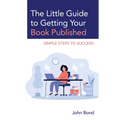 The Little Guide to Getting Your Book Published: Simple Steps to Success