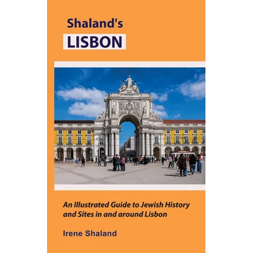Shaland's Lisbon: An Illustrated Guide to Jewish History and Sites in and around Lisbon