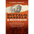 Buffalo, Barrels, and Bourbon: The Story of How Buffalo Trace Distillery Became the World's Most Awarded Distillery