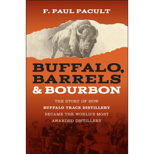 Buffalo, Barrels, and Bourbon: The Story of How Buffalo Trace Distillery Became the World's Most Awarded Distillery
