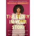 The Glory in Your Story: Activating a Fearless Faith to Change Your Life, Your Career, and the World