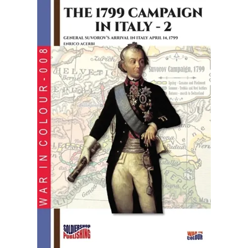 The 1799 campaign in Italy - Vol. 2: General Suvorov's arrival in Italy April 14, 1799
