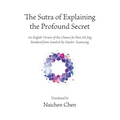 The Sutra of Explaining the Profound Secret: An English Version of the Chinese Jie Shen Mi Jing Rendered from Sanskrit by Master Xuanzang