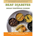 Beat Diabetes with Indian Vegetarian Cooking: Over 100 Delicious Recipes to Keep Your Blood Sugar Low and 12 Exercises to Stay Healthy as You Age