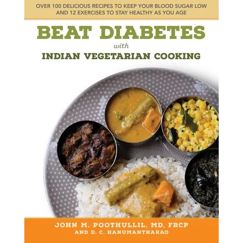 Beat Diabetes with Indian Vegetarian Cooking: Over 100 Delicious Recipes to Keep Your Blood Sugar Low and 12 Exercises to Stay Healthy as You Age - Paperback