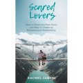 Scared Lovers: How to Overcome Past Hurts and Fear to Create an Extraordinary Relationship