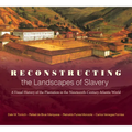 Reconstructing the Landscapes of Slavery: A Visual History of the Plantation in the Nineteenth-Century Atlantic World
