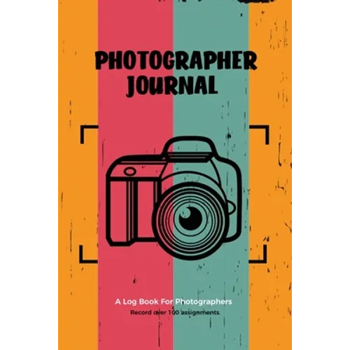Photographer Journal: Professional Photographers Log Book, Photography & Camera Notes Record, Photo Sessions Logbook, Organizer