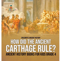 How Did the Ancient Carthage Rule? Ancient History Books for Kids Grade 4 Children's Ancient History