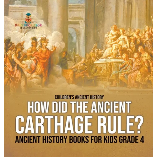 How Did the Ancient Carthage Rule? Ancient History Books for Kids Grade 4 Children's Ancient History