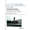 Nation, Region and History in Post-Communist Transitions. Identity Politics in Ukraine, 1991-2006