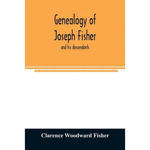 Genealogy of Joseph Fisher, and his descendants, and of the allied families of Farley, Farlee, Fetterman, Pitner, Reeder and Shipman