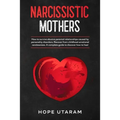 Narcissistic Mothers: How to Survive Abusive Parental Relationships Caused by Personality Disorders. Recover from Childhood Emotional Carelessness. a