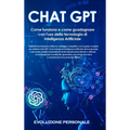 Chat GPT: Espandi il tuo business e ottieni un vantaggio competitivo con la guida completa per sfruttare Chat GPT, la tecnologia di Intelligenza Artif