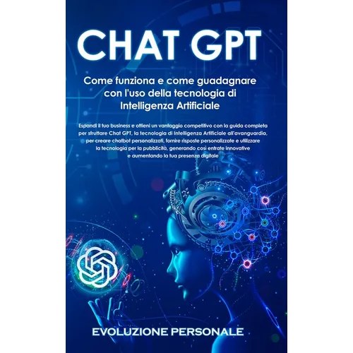 Chat GPT: Espandi il tuo business e ottieni un vantaggio competitivo con la guida completa per sfruttare Chat GPT, la tecnologia di Intelligenza Artif