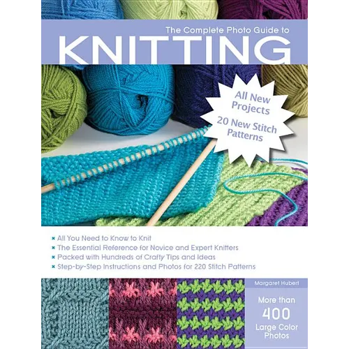 The Complete Photo Guide to Knitting, 2nd Edition: *All You Need to Know to Knit *The Essential Reference for Novice and Expert Knitters *Packed with