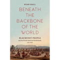 Beneath the Backbone of the World: Blackfoot People and the North American Borderlands, 1720-1877
