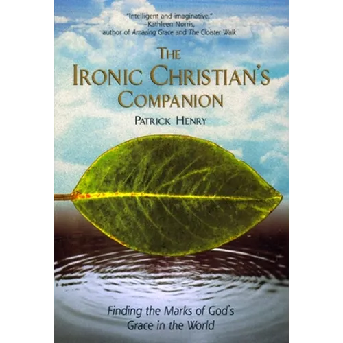 The Ironic Christian's Companion: Finding the Marks of God's Grace in the World