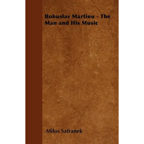 Bohuslav Martinu - The Man and His Music
