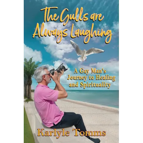 The Gulls Are Always Laughing: A Gay Man's Journey to Healing and Spirituality