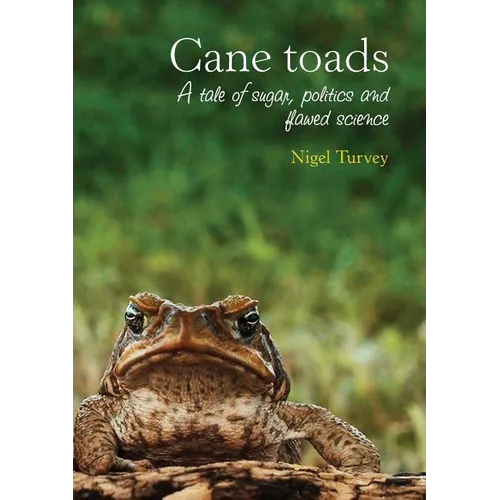 Cane Toads: A Tale of Sugar, Politics and Flawed Science - Paperback