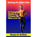 Getting Fit After Fifty: A Complete Guide to Fitness for Men Over 50