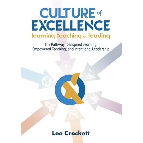 Culture of Excellence: Culture of Excellence: The Pathway to Inspired Learning, Empowered Teaching and Intentional Leadership