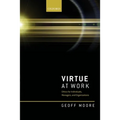 Virtue at Work: Ethics for Individuals, Managers, and Organizations