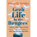 Grab Life by the Bungees: And 50+ Other Ways to Find Humor, Hope, and Happiness After Your Partner Has Died