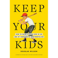 Keep Your Kids: How to Raise Strong Kids in an Age of Therapeutic Sentimentalism