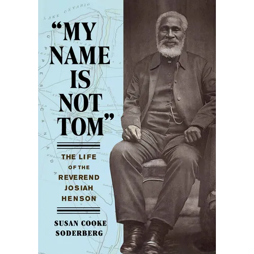 My Name Is Not Tom: The Life of the Reverend Josiah Henson