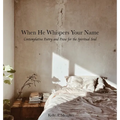 When He Whispers Your Name: Contemplative Poetry and Prose for the Spiritual Soul