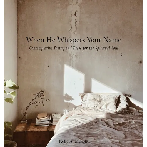 When He Whispers Your Name: Contemplative Poetry and Prose for the Spiritual Soul