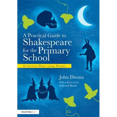 A Practical Guide to Shakespeare for the Primary School: 50 Lesson Plans Using Drama