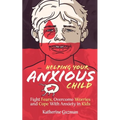 Helping Your Anxious Child: Fight Fears, Overcome Worries, and Cope with Anxiety In Kids