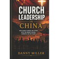 Church Leadership in China: A compelling and intriguing look at the models applied by the Chinese Church, in coping with the world's biggest twenty-fi