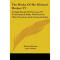 The Works Of Mr. Richard Hooker V3: In Eight Books Of The Laws Of Ecclesiastical Polity With Several Other Treatises And A General Index