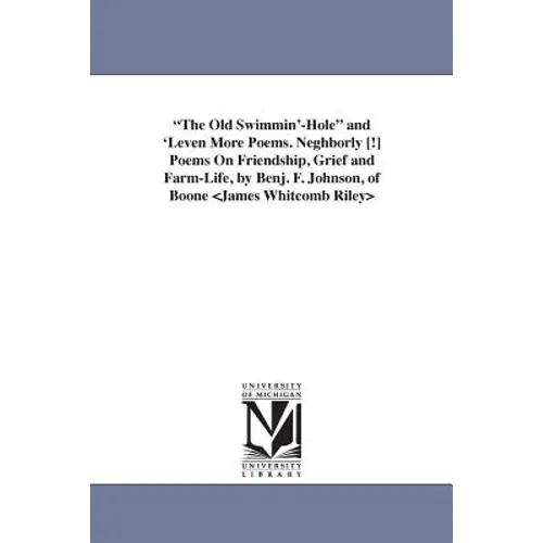 "The Old Swimmin'-Hole" and 'Leven More Poems. Neghborly [!] Poems On Friendship, Grief and Farm-Life, by Benj. F. Johnson, of Boone