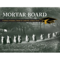 Mortar Board: A Century of Scholars, Chosen for Leadership, United to Serve